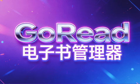 阅读｜跨平台阅读工具！本地电子书管理与沉浸式阅读应用，免费开源无广告使用，主流格式支持，GoRead器